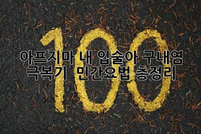 아프지마, 내 입술아! 구내염 극복기 & 민간요법 총정리