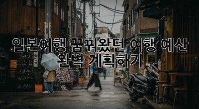 일본여행, 꿈꿔왔던 여행 예산 완벽 계획하기!