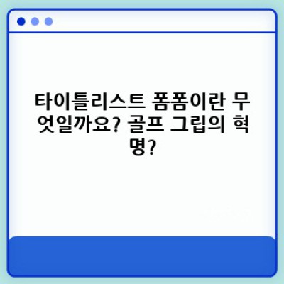 타이틀리스트 폼폼: 골퍼를 위한 최고의 그립감? 종류, 선택 방법, 장단점 완벽 분석!
