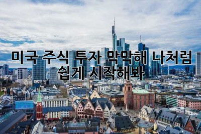 미국 주식 투자, 막막해? 나처럼 쉽게 시작해봐!