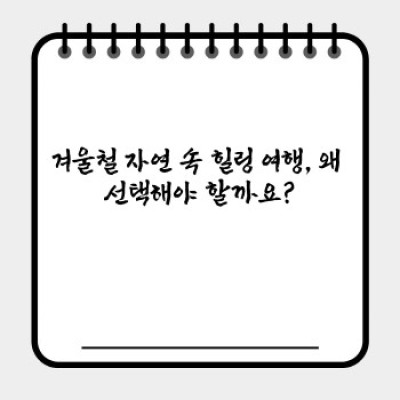 겨울왕국 여행: 힐링 충전! 겨울철 자연 속 명소 BEST 5 비교분석 & 추천