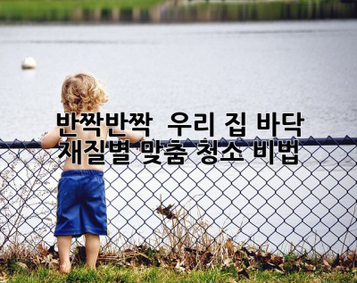반짝반짝 ✨ 우리 집 바닥, 재질별 맞춤 청소 비법! ?