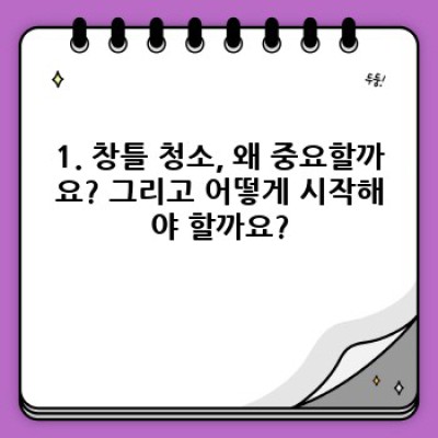 창틀 청소 완벽 가이드: 먼지, 곰팡이, 얼룩까지 말끔하게!