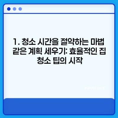 효율적인 집 청소 팁: 시간 절약과 청결 유지를 위한 완벽 가이드